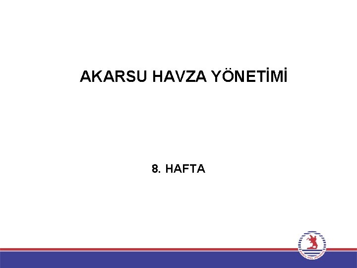 AKARSU HAVZA YÖNETİMİ 8. HAFTA 