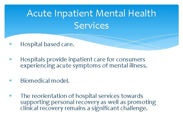 Acute Inpatient Mental Health Services Hospital based care. Hospitals provide inpatient care for consumers