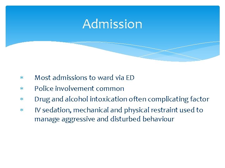 Admission Most admissions to ward via ED Police involvement common Drug and alcohol intoxication