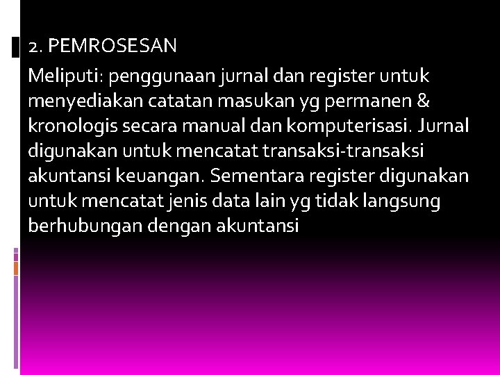 2. PEMROSESAN Meliputi: penggunaan jurnal dan register untuk menyediakan catatan masukan yg permanen &