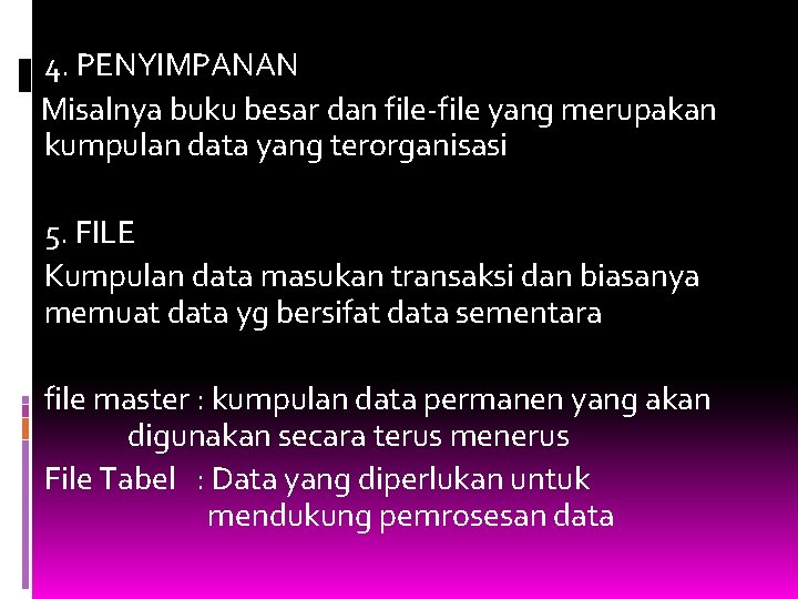 4. PENYIMPANAN Misalnya buku besar dan file-file yang merupakan kumpulan data yang terorganisasi 5.