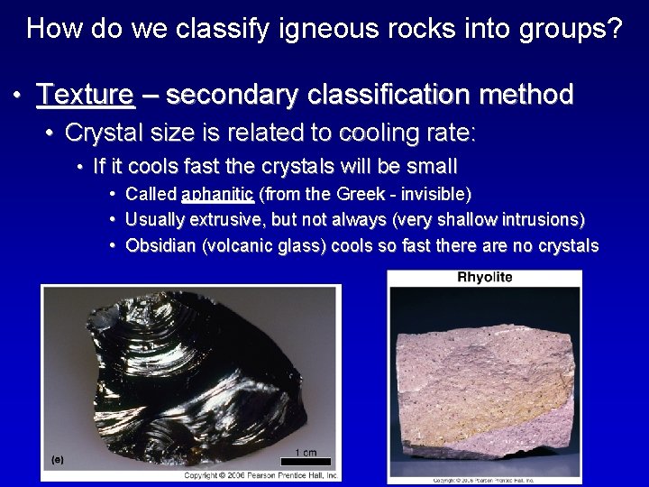 How do we classify igneous rocks into groups? • Texture – secondary classification method