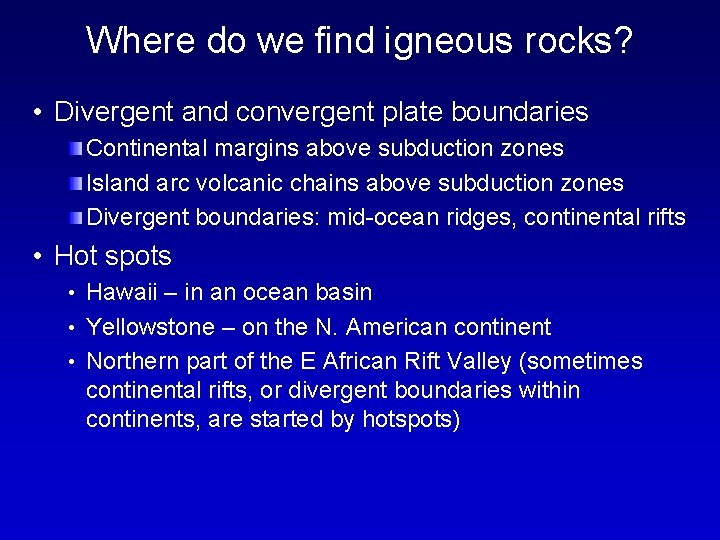 Where do we find igneous rocks? • Divergent and convergent plate boundaries Continental margins