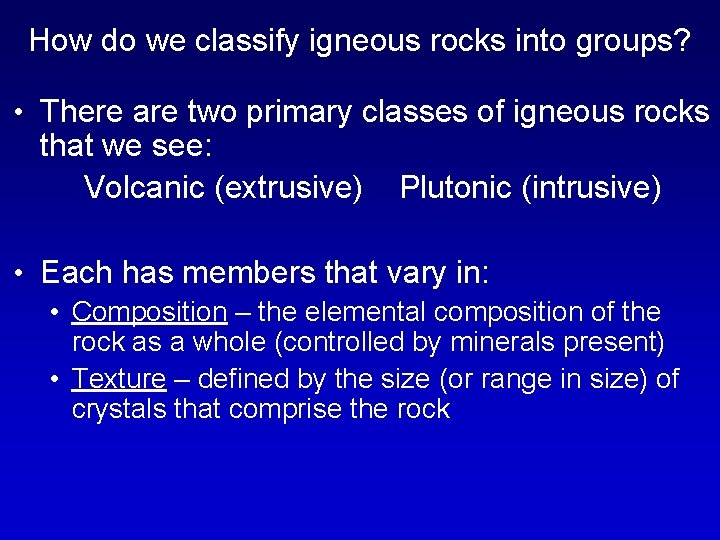 How do we classify igneous rocks into groups? • There are two primary classes