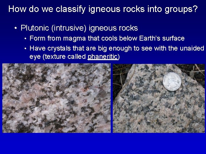 How do we classify igneous rocks into groups? • Plutonic (intrusive) igneous rocks •