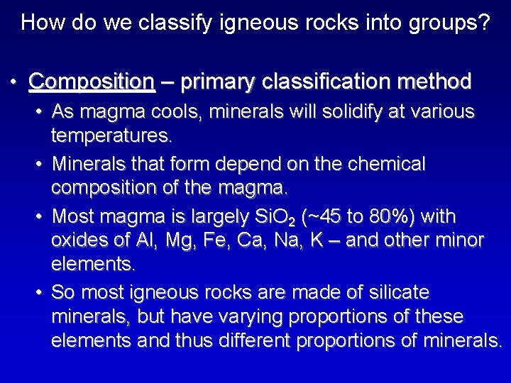 How do we classify igneous rocks into groups? • Composition – primary classification method