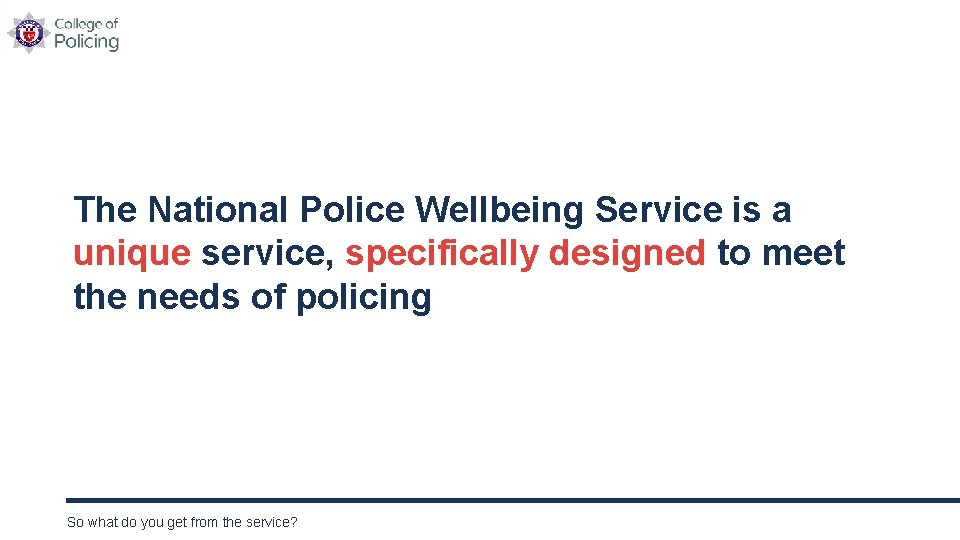 The National Police Wellbeing Service is a unique service, specifically designed to meet the