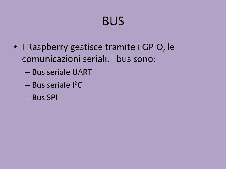 BUS • I Raspberry gestisce tramite i GPIO, le comunicazioni seriali. I bus sono: