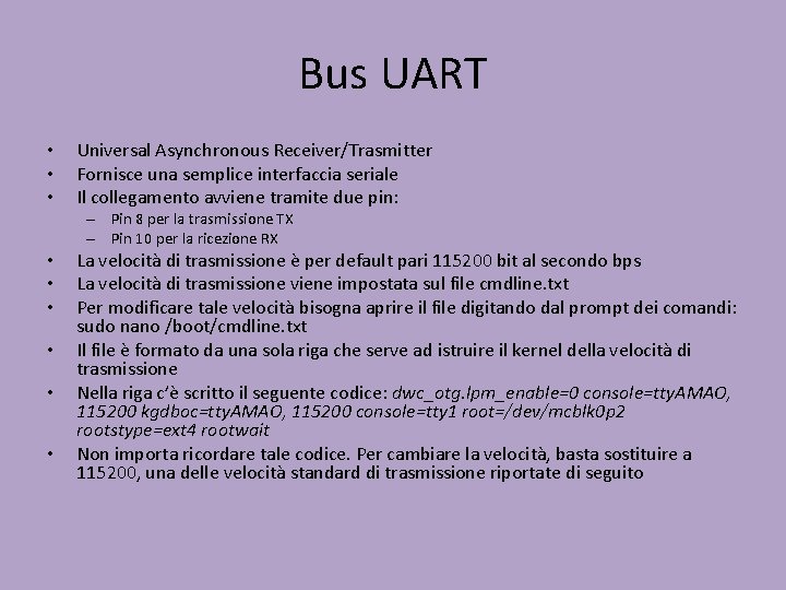 Bus UART • • • Universal Asynchronous Receiver/Trasmitter Fornisce una semplice interfaccia seriale Il