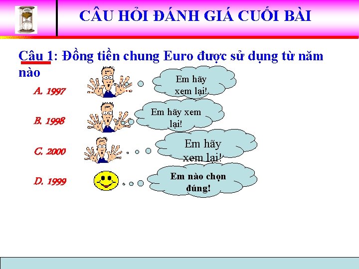 C U HỎI ĐÁNH GIÁ CUỐI BÀI Câu 1: Đồng tiền chung Euro được