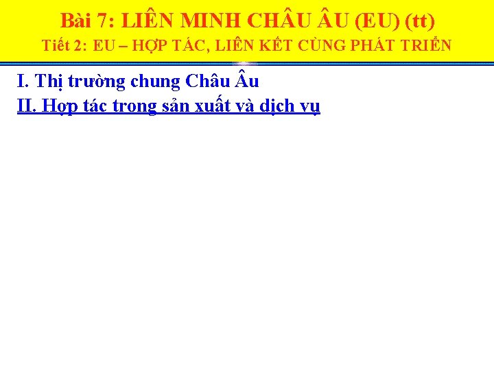 Bài 7: LIÊN MINH CH U U (EU) (tt) Tiết 2: EU – HỢP