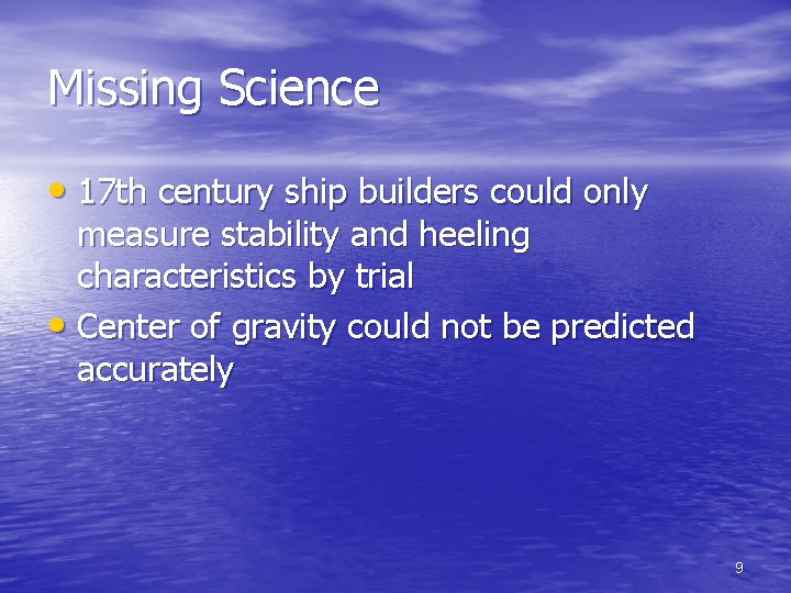 Missing Science • 17 th century ship builders could only measure stability and heeling