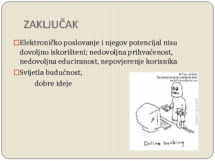 ZAKLJUČAK �Elektroničko poslovanje i njegov potencijal nisu dovoljno iskorišteni; nedovoljna prihvaćenost, nedovoljna educiranost, nepovjerenje