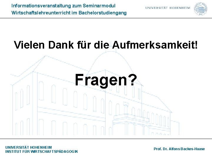 Informationsveranstaltung zum Seminarmodul Wirtschaftslehreunterricht im Bachelorstudiengang Vielen Dank für die Aufmerksamkeit! Fragen? UNIVERSITÄT HOHENHEIM