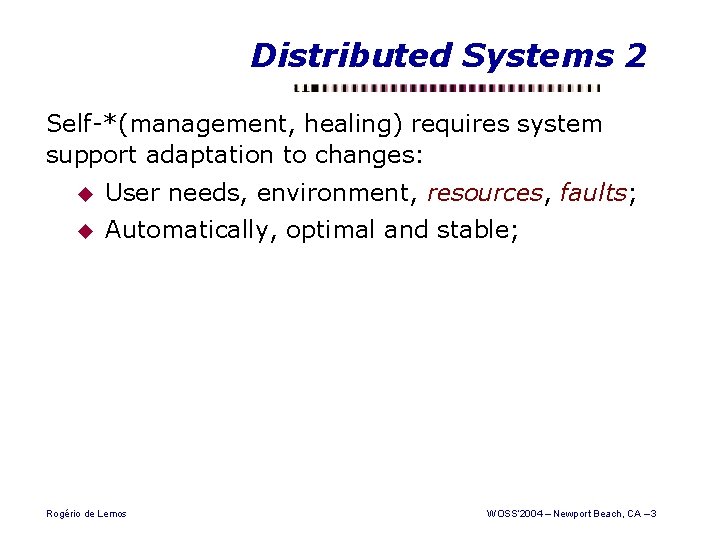 Distributed Systems 2 Self-*(management, healing) requires system support adaptation to changes: u User needs,