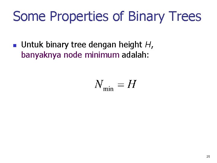 Some Properties of Binary Trees Untuk binary tree dengan height H, banyaknya node minimum