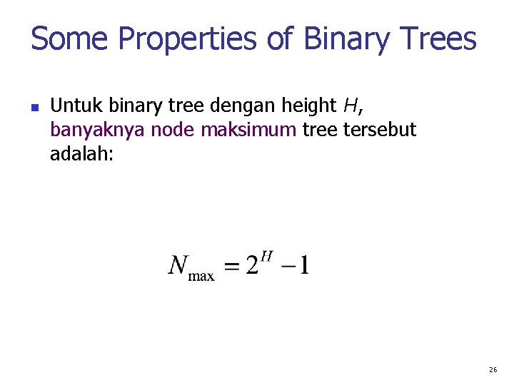 Some Properties of Binary Trees Untuk binary tree dengan height H, banyaknya node maksimum