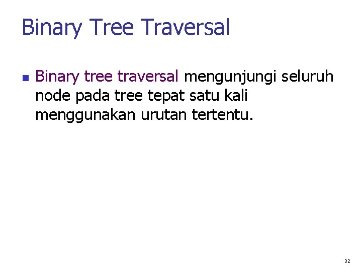Binary Tree Traversal Binary tree traversal mengunjungi seluruh node pada tree tepat satu kali