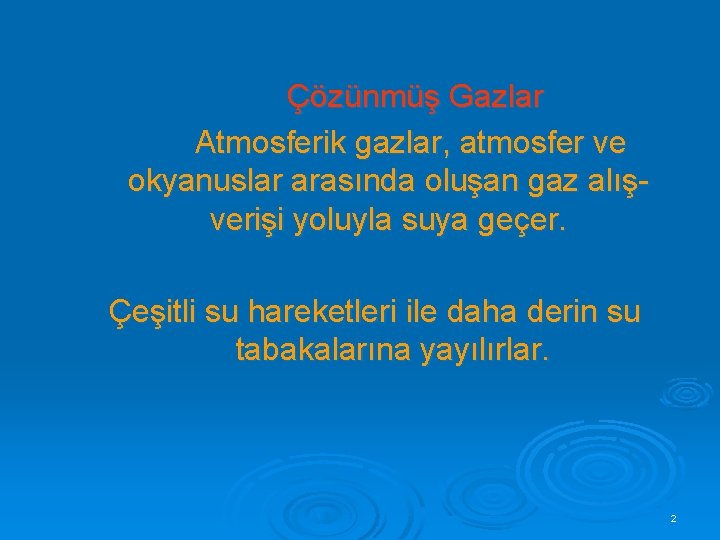 Çözünmüş Gazlar Atmosferik gazlar, atmosfer ve okyanuslar arasında oluşan gaz alışverişi yoluyla suya geçer.