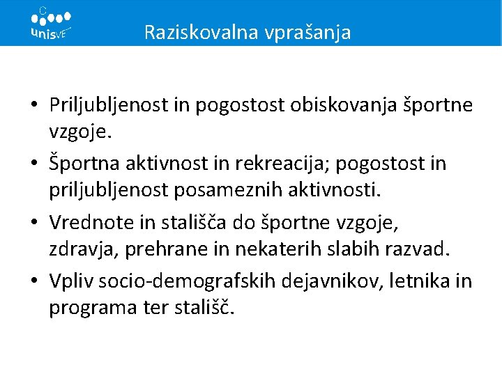 Raziskovalna vprašanja • Priljubljenost in pogostost obiskovanja športne vzgoje. • Športna aktivnost in rekreacija;