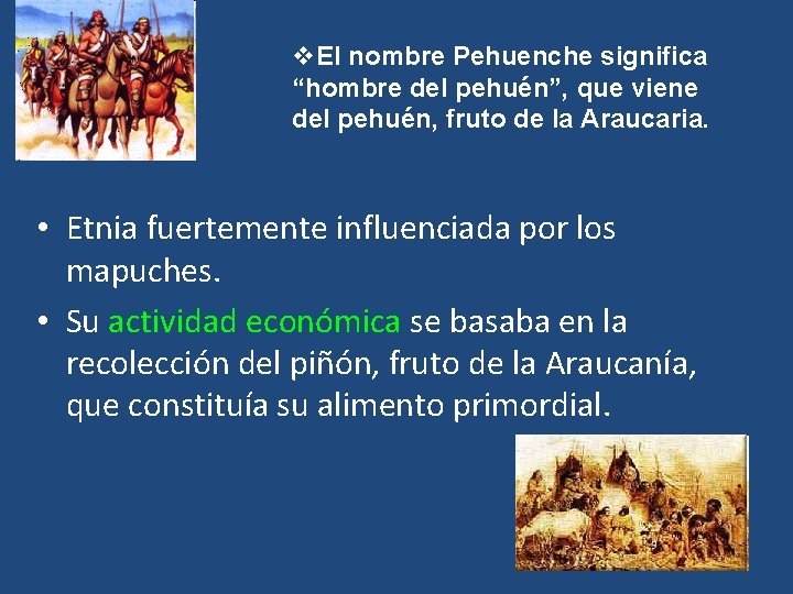 v. El nombre Pehuenche significa “hombre del pehuén”, que viene del pehuén, fruto de