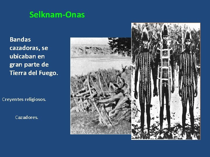 Selknam-Onas Bandas cazadoras, se ubicaban en gran parte de Tierra del Fuego. Creyentes religiosos.