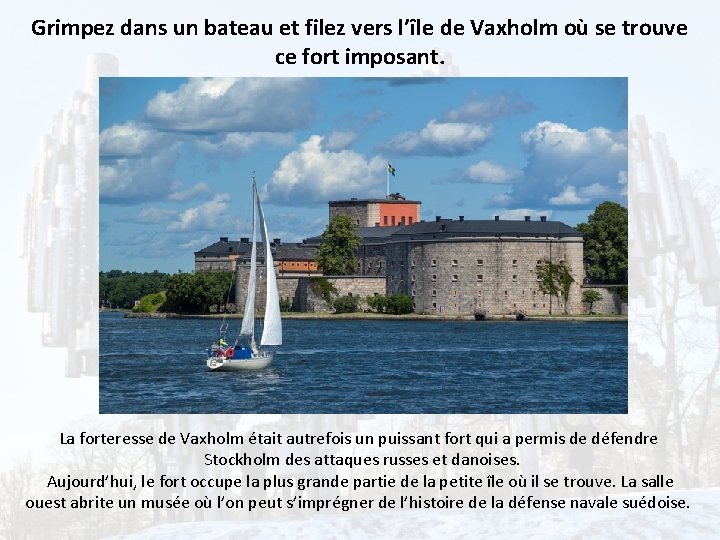 Grimpez dans un bateau et filez vers l’île de Vaxholm où se trouve ce