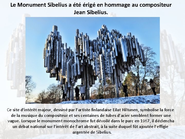 Le Monument Sibelius a été érigé en hommage au compositeur Jean Sibelius. Ce site