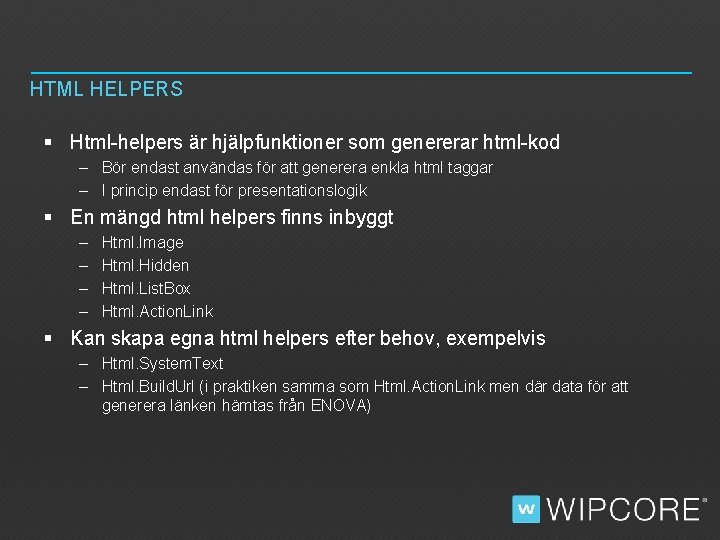 HTML HELPERS § Html-helpers är hjälpfunktioner som genererar html-kod – Bör endast användas för