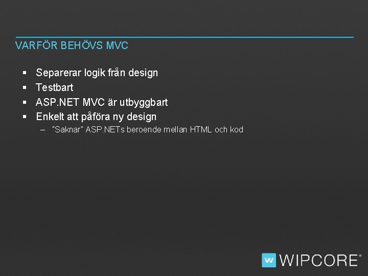 VARFÖR BEHÖVS MVC § § Separerar logik från design Testbart ASP. NET MVC är