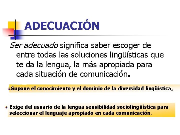 ADECUACIÓN Ser adecuado significa saber escoger de entre todas las soluciones lingüísticas que te