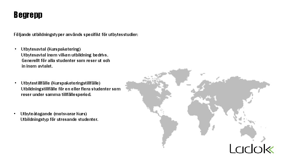 Begrepp Följande utbildningstyper används specifikt för utbytesstudier: • Utbytesavtal (Kurspaketering) Utbytesavtal inom vilken utbildning