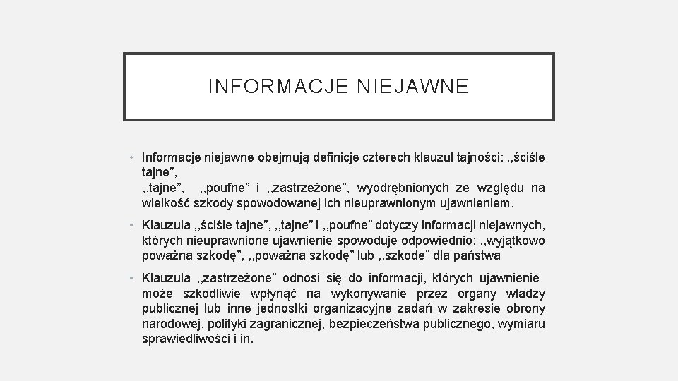 INFORMACJE NIEJAWNE • Informacje niejawne obejmują definicje czterech klauzul tajności: , , ściśle tajne”,