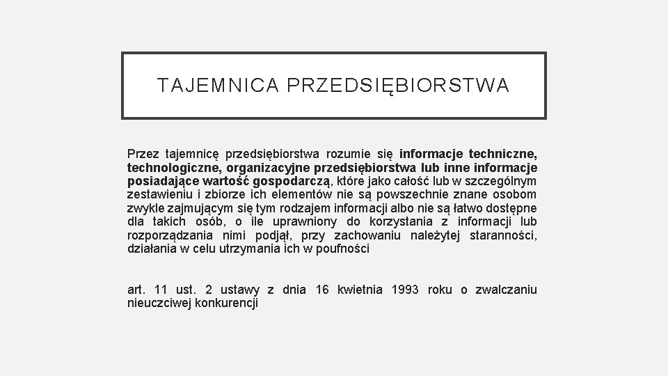 TAJEMNICA PRZEDSIĘBIORSTWA Przez tajemnicę przedsiębiorstwa rozumie się informacje techniczne, technologiczne, organizacyjne przedsiębiorstwa lub inne