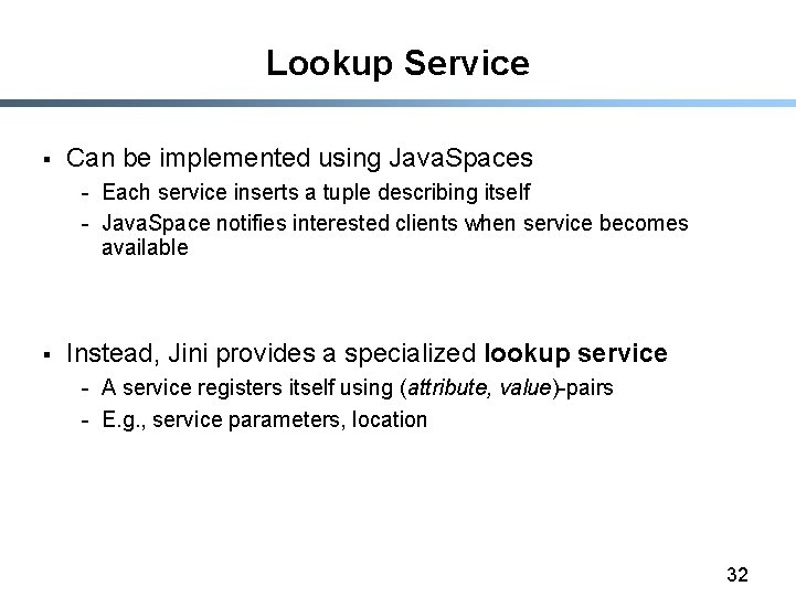 Lookup Service § Can be implemented using Java. Spaces - Each service inserts a