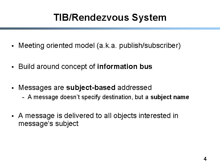 TIB/Rendezvous System § Meeting oriented model (a. k. a. publish/subscriber) § Build around concept