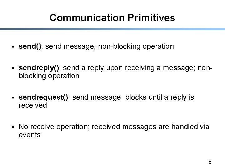 Communication Primitives § send(): send message; non-blocking operation § sendreply(): send a reply upon