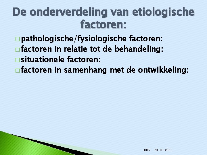 De onderverdeling van etiologische factoren: � pathologische/fysiologische factoren: � factoren in relatie tot de