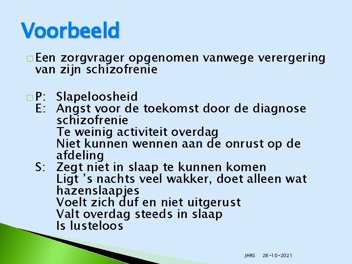 Voorbeeld � Een zorgvrager opgenomen vanwege verergering van zijn schizofrenie � P: Slapeloosheid E: