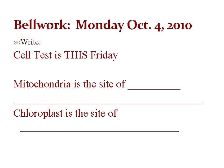 Bellwork: Monday Oct. 4, 2010 Write: Cell Test is THIS Friday Mitochondria is the