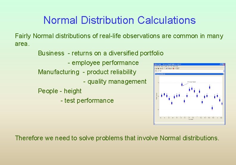 Normal Distribution Calculations Fairly Normal distributions of real-life observations are common in many area.