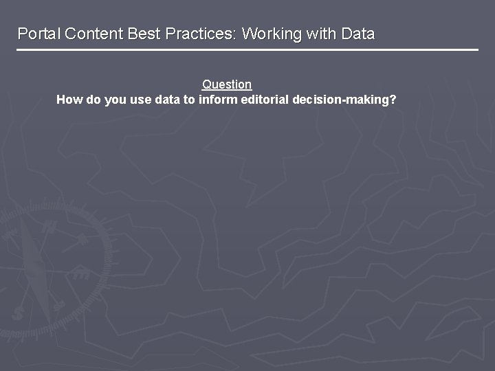 Portal Content Best Practices: Working with Data Question How do you use data to