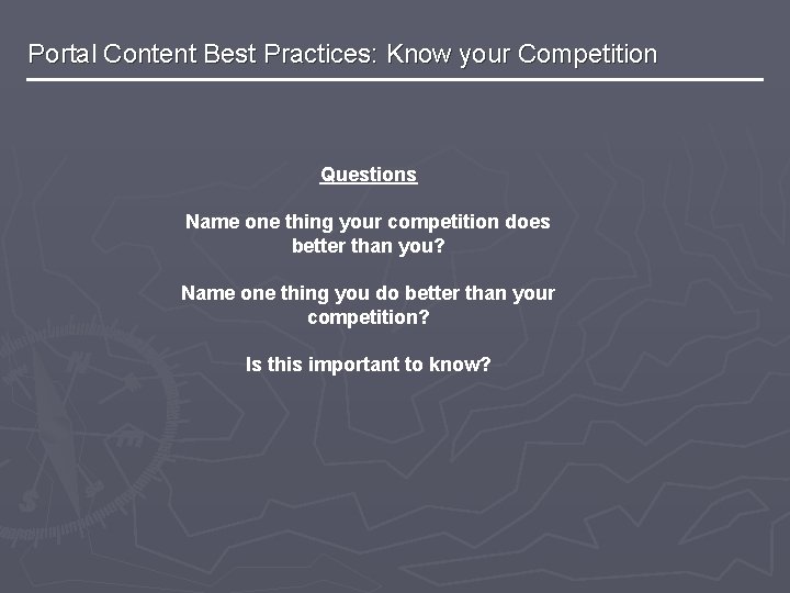 Portal Content Best Practices: Know your Competition Questions Name one thing your competition does