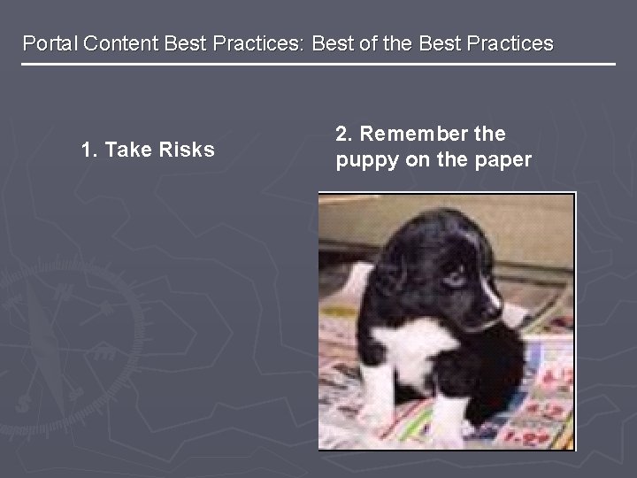 Portal Content Best Practices: Best of the Best Practices 1. Take Risks 2. Remember