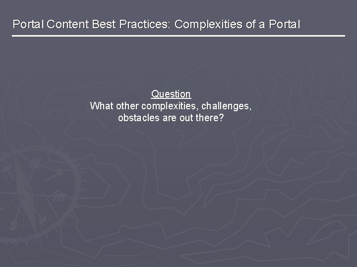 Portal Content Best Practices: Complexities of a Portal Question What other complexities, challenges, obstacles