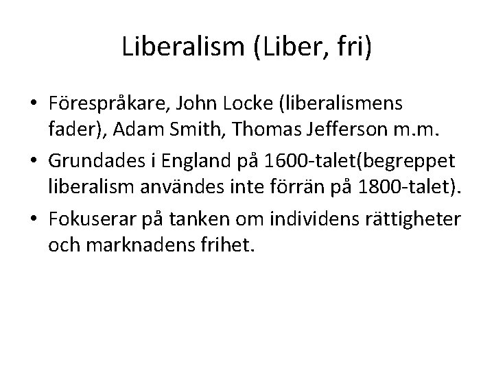 Liberalism (Liber, fri) • Förespråkare, John Locke (liberalismens fader), Adam Smith, Thomas Jefferson m.