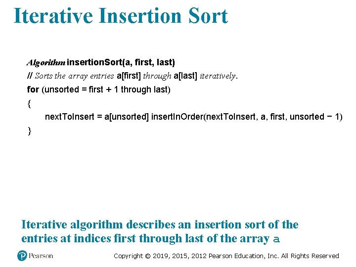 Iterative Insertion Sort Algorithm insertion. Sort(a, first, last) // Sorts the array entries a[first]