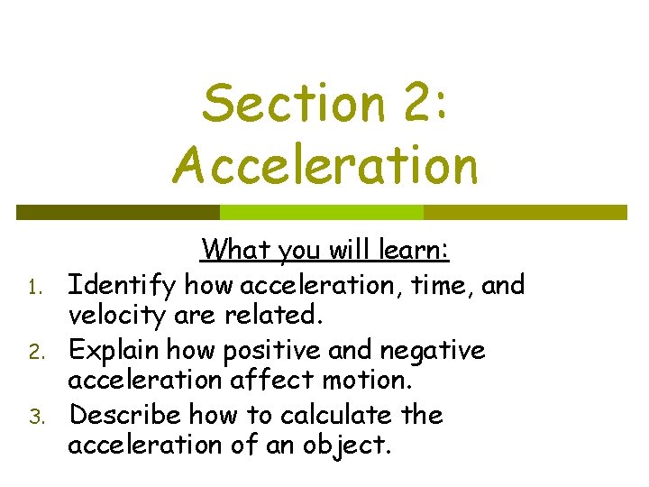 Section 2: Acceleration 1. 2. 3. What you will learn: Identify how acceleration, time,