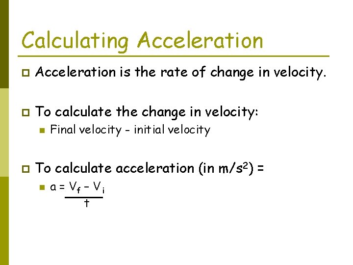 Calculating Acceleration p Acceleration is the rate of change in velocity. p To calculate