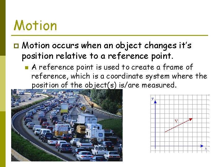 Motion p Motion occurs when an object changes it’s position relative to a reference